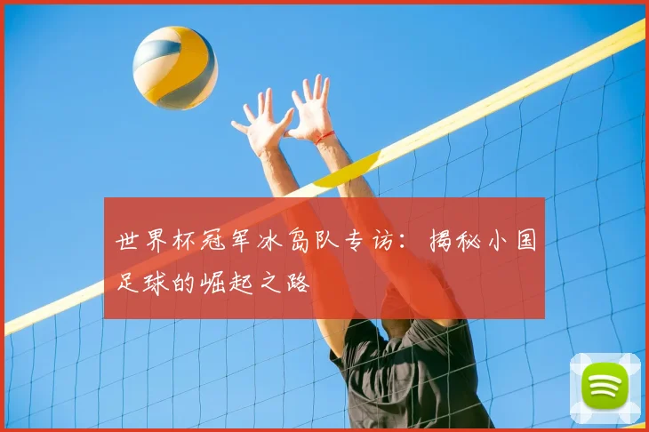 世界杯冠军冰岛队专访:揭秘小国足球的崛起之路
